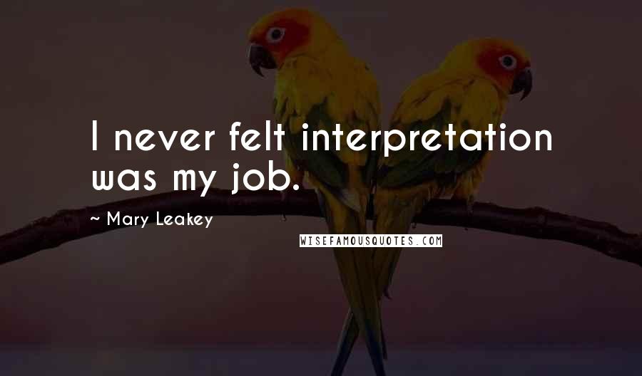 Mary Leakey Quotes: I never felt interpretation was my job.