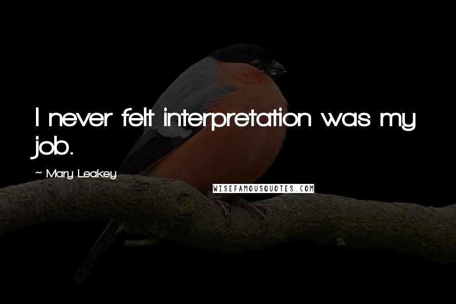 Mary Leakey Quotes: I never felt interpretation was my job.