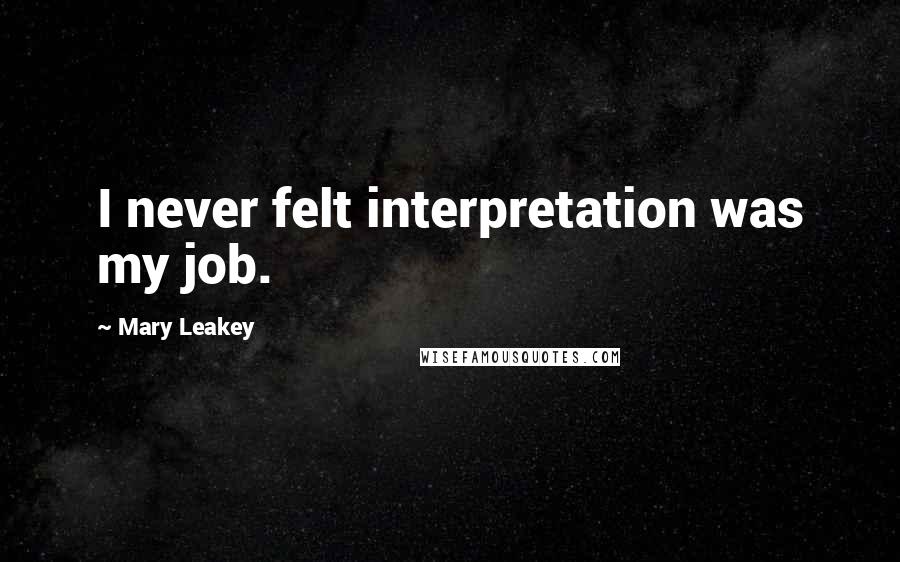 Mary Leakey Quotes: I never felt interpretation was my job.