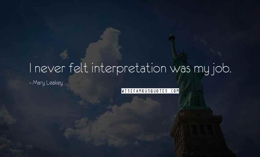 Mary Leakey Quotes: I never felt interpretation was my job.