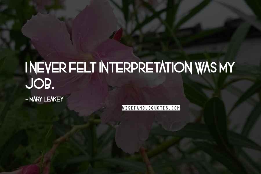 Mary Leakey Quotes: I never felt interpretation was my job.