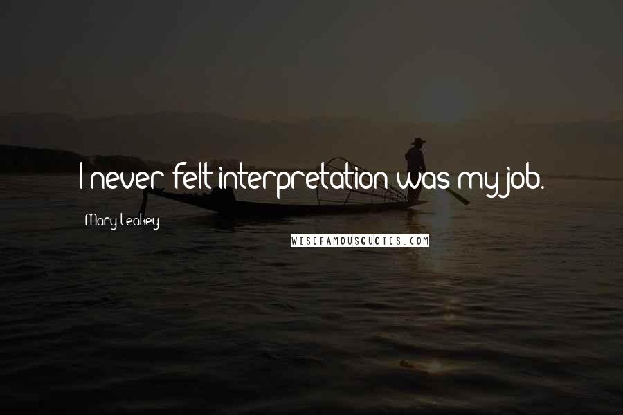 Mary Leakey Quotes: I never felt interpretation was my job.