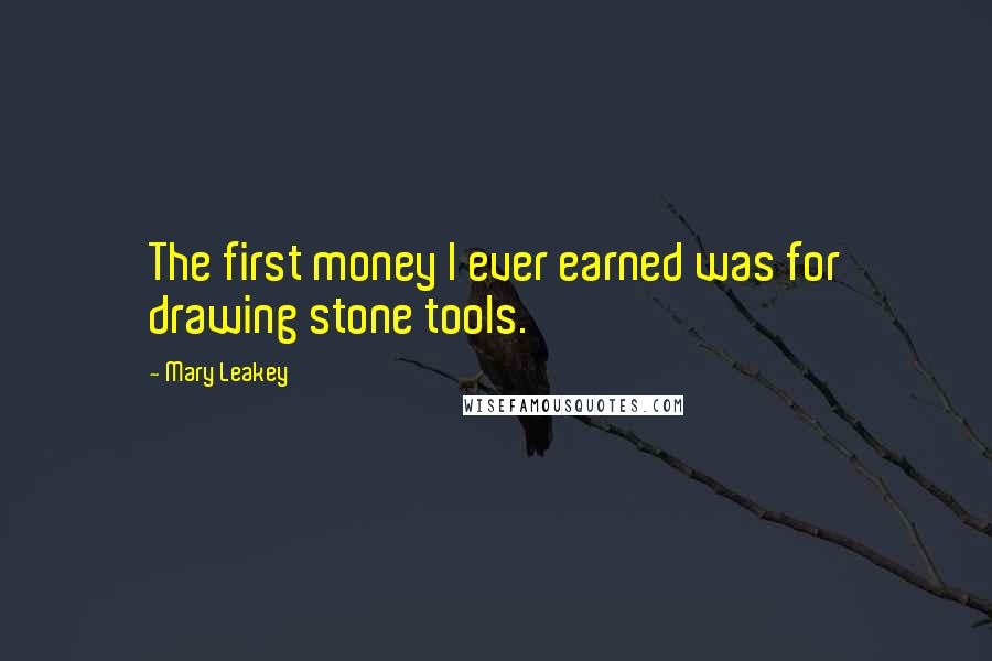 Mary Leakey Quotes: The first money I ever earned was for drawing stone tools.