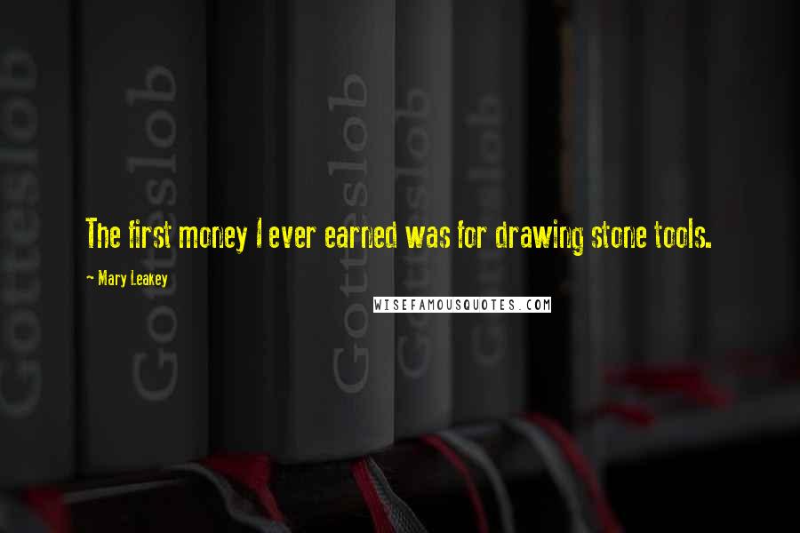 Mary Leakey Quotes: The first money I ever earned was for drawing stone tools.