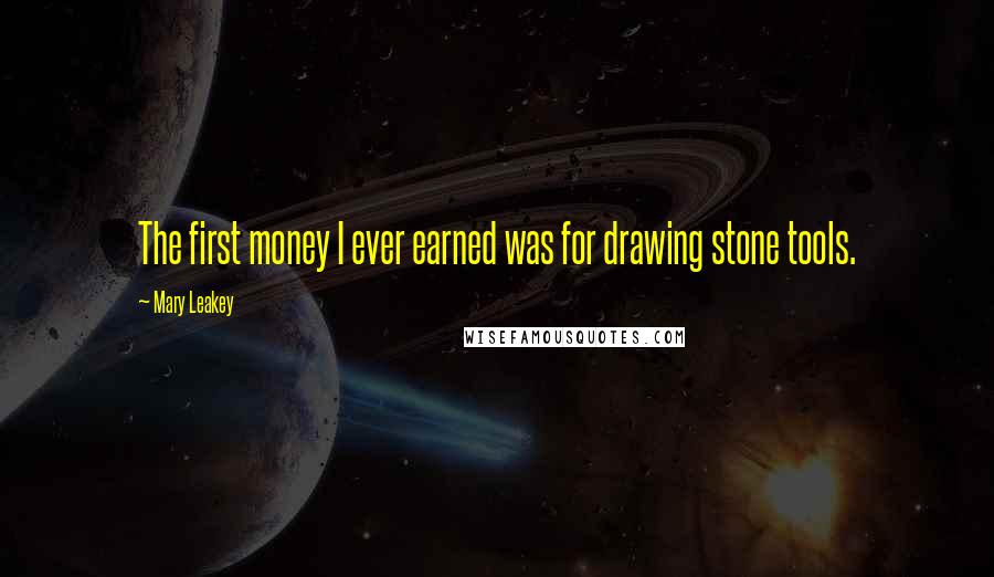 Mary Leakey Quotes: The first money I ever earned was for drawing stone tools.