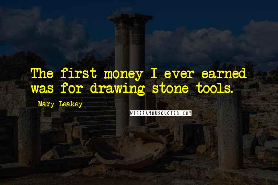 Mary Leakey Quotes: The first money I ever earned was for drawing stone tools.