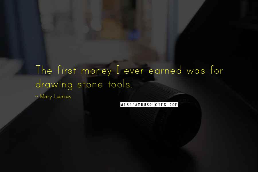 Mary Leakey Quotes: The first money I ever earned was for drawing stone tools.