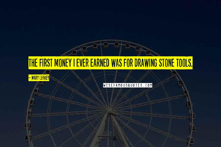 Mary Leakey Quotes: The first money I ever earned was for drawing stone tools.