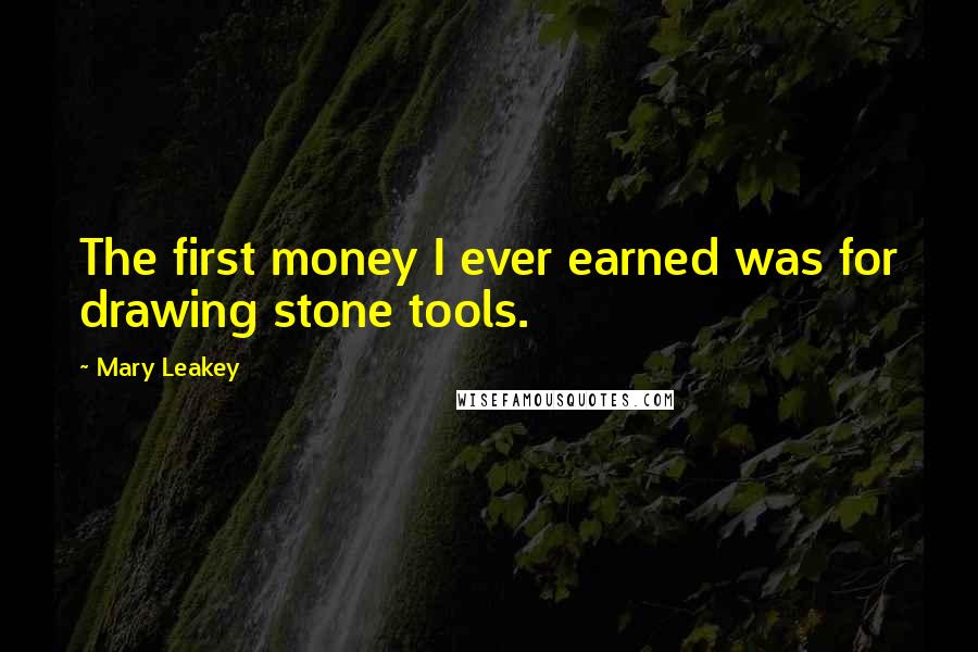 Mary Leakey Quotes: The first money I ever earned was for drawing stone tools.