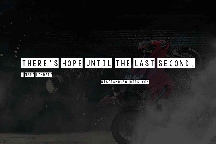 Mary Lindsey Quotes: There's hope until the last second.