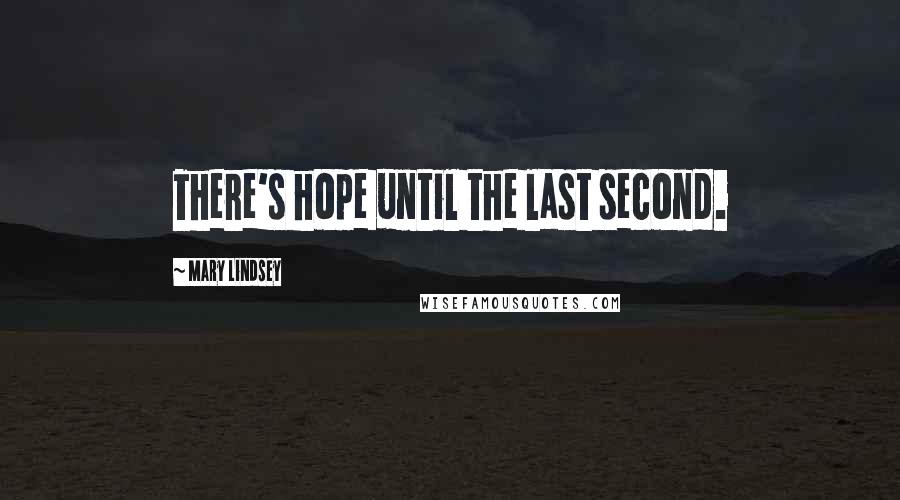 Mary Lindsey Quotes: There's hope until the last second.