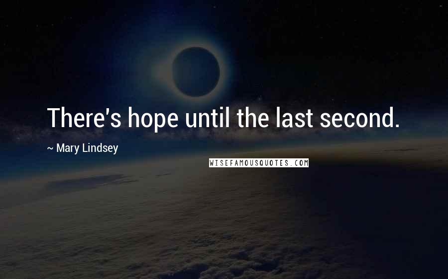 Mary Lindsey Quotes: There's hope until the last second.