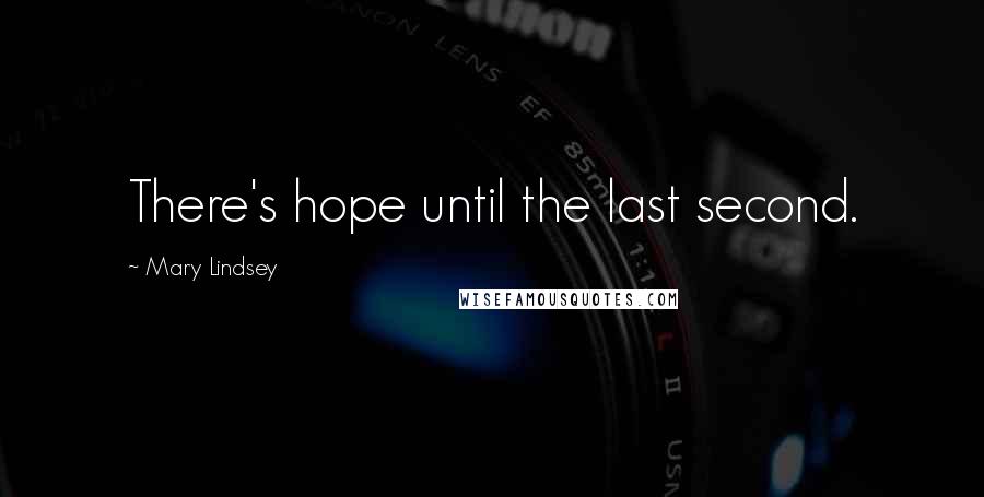 Mary Lindsey Quotes: There's hope until the last second.