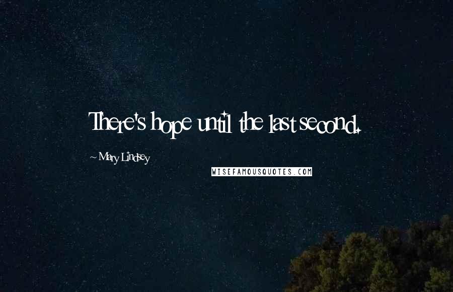 Mary Lindsey Quotes: There's hope until the last second.