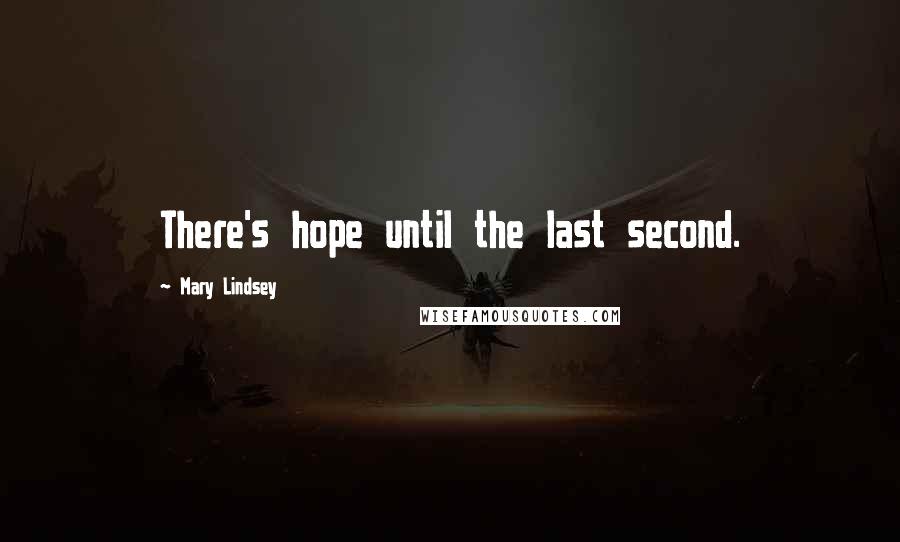 Mary Lindsey Quotes: There's hope until the last second.