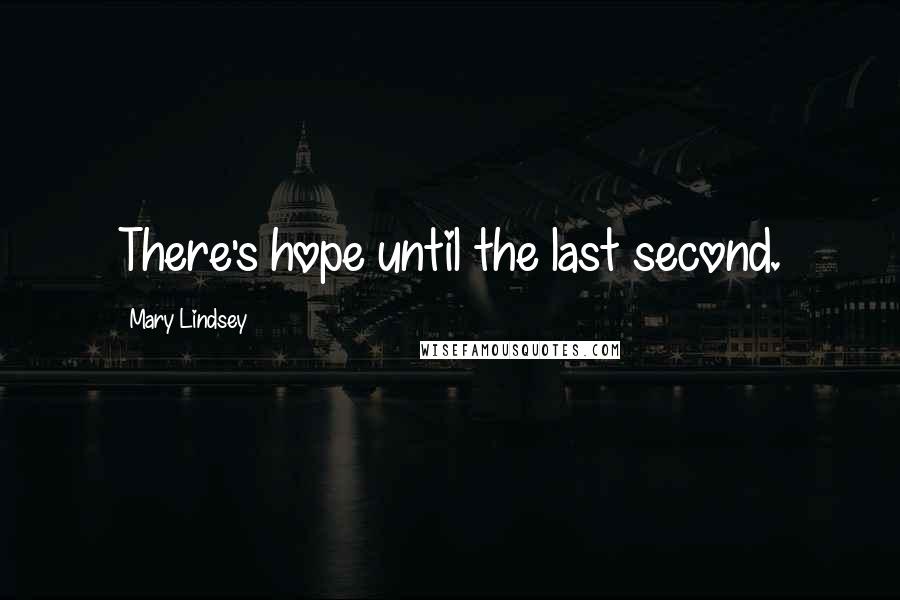 Mary Lindsey Quotes: There's hope until the last second.