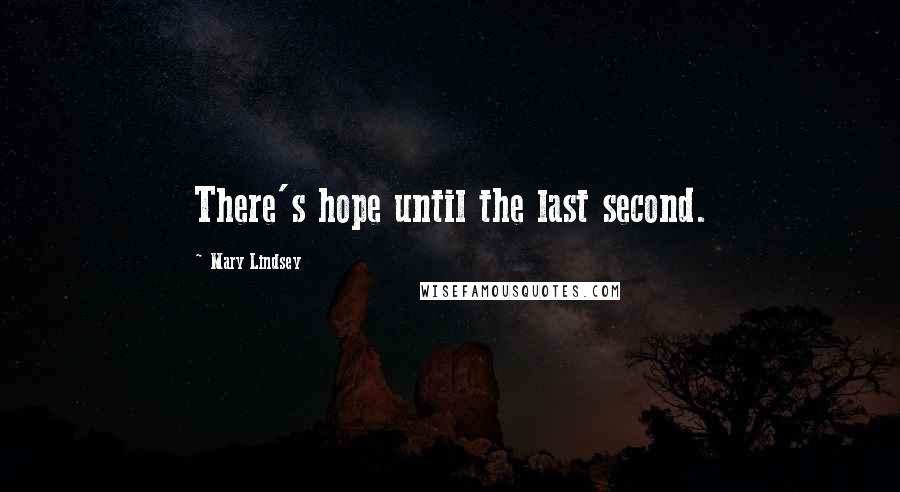 Mary Lindsey Quotes: There's hope until the last second.