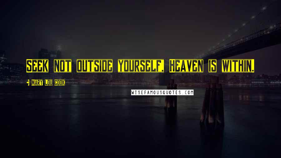 Mary Lou Cook Quotes: Seek not outside yourself, Heaven is within.