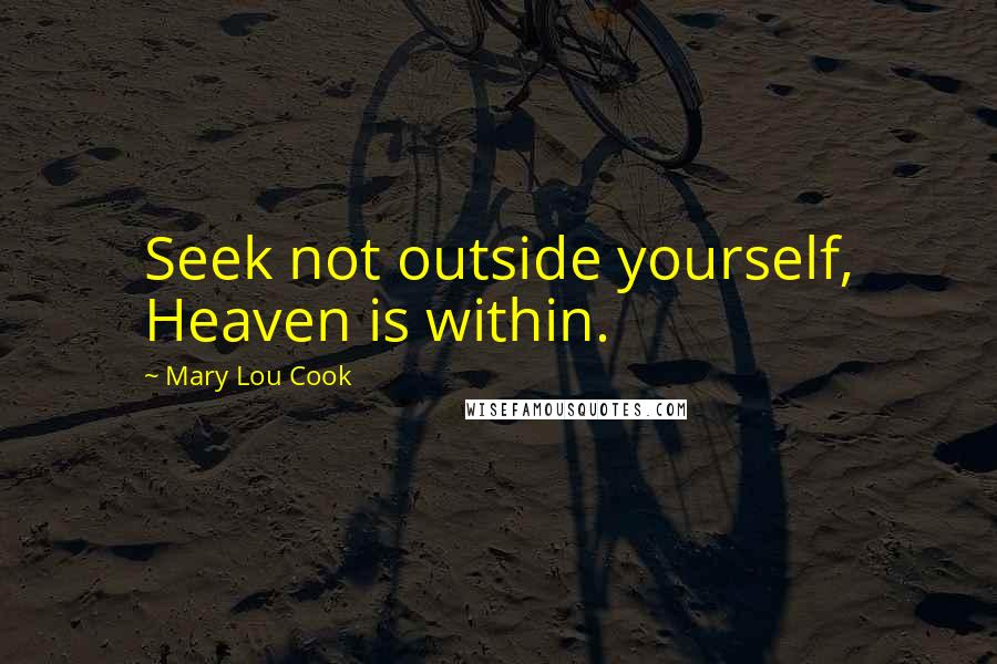 Mary Lou Cook Quotes: Seek not outside yourself, Heaven is within.