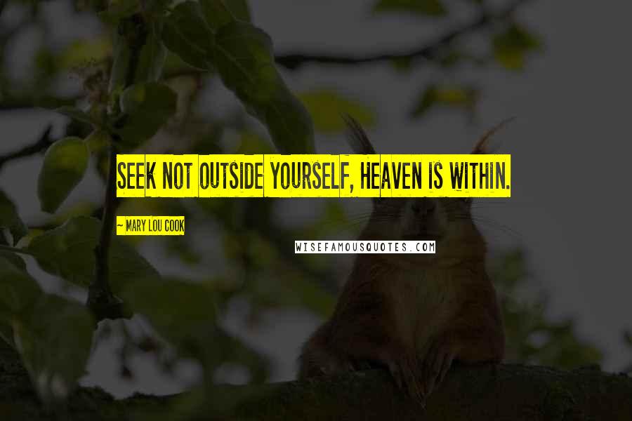Mary Lou Cook Quotes: Seek not outside yourself, Heaven is within.