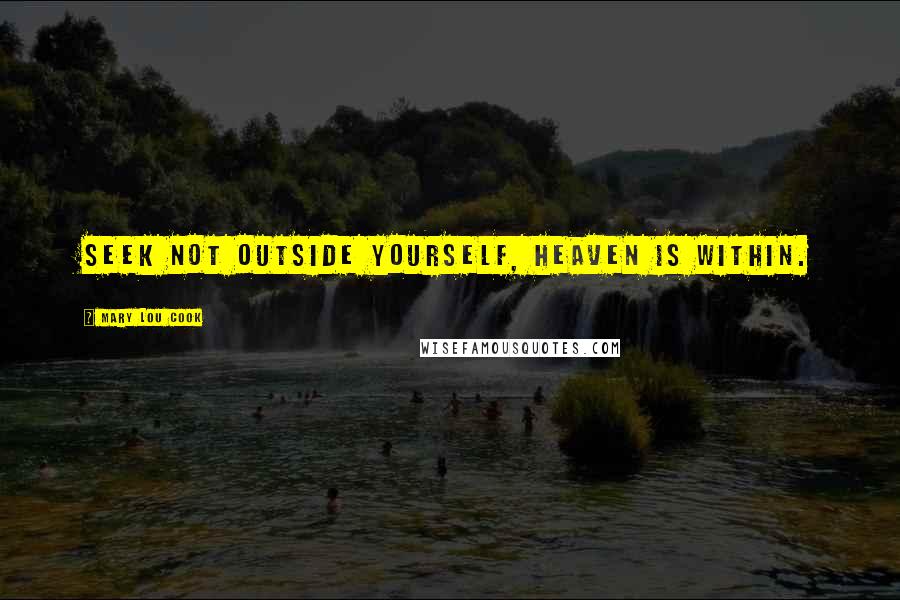 Mary Lou Cook Quotes: Seek not outside yourself, Heaven is within.