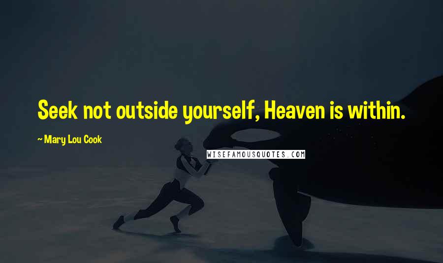 Mary Lou Cook Quotes: Seek not outside yourself, Heaven is within.