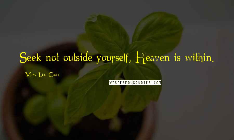Mary Lou Cook Quotes: Seek not outside yourself, Heaven is within.