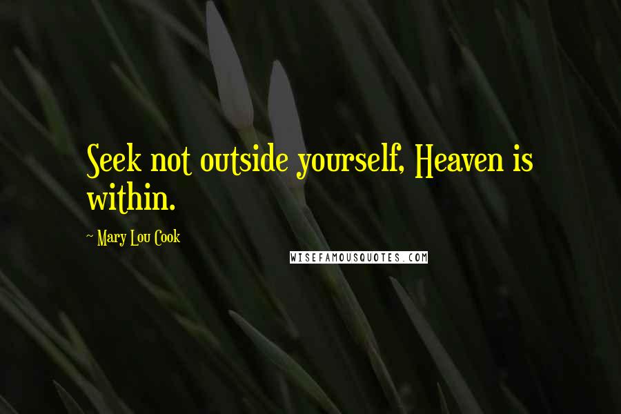 Mary Lou Cook Quotes: Seek not outside yourself, Heaven is within.