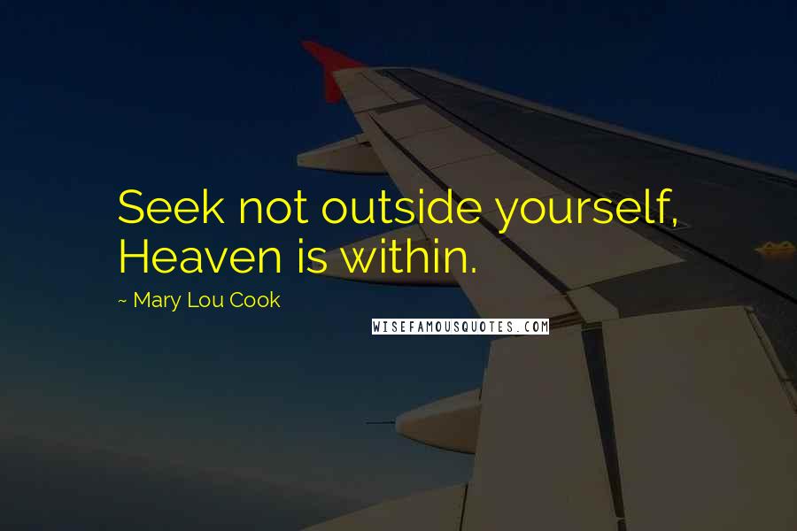 Mary Lou Cook Quotes: Seek not outside yourself, Heaven is within.