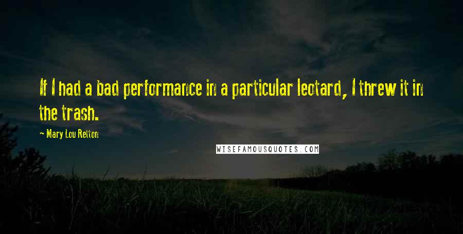 Mary Lou Retton Quotes: If I had a bad performance in a particular leotard, I threw it in the trash.