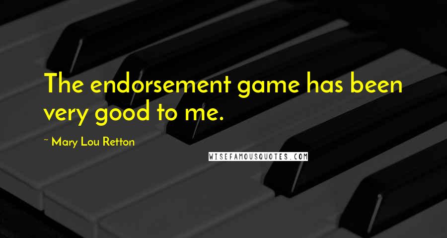 Mary Lou Retton Quotes: The endorsement game has been very good to me.