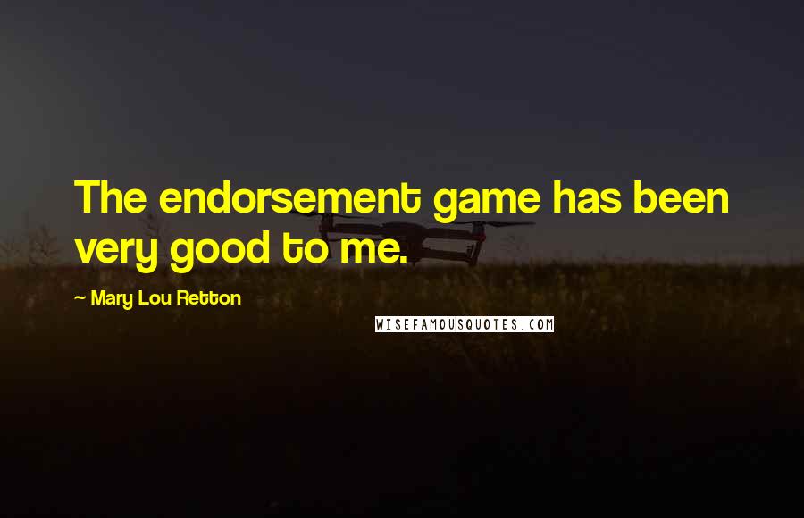 Mary Lou Retton Quotes: The endorsement game has been very good to me.