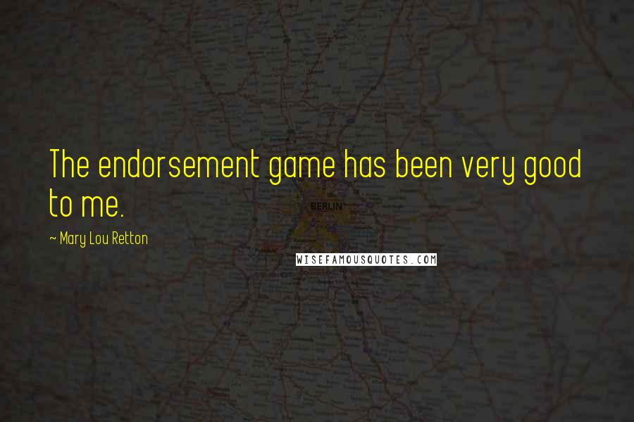 Mary Lou Retton Quotes: The endorsement game has been very good to me.
