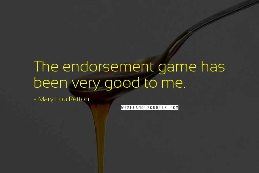 Mary Lou Retton Quotes: The endorsement game has been very good to me.