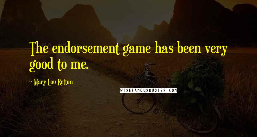 Mary Lou Retton Quotes: The endorsement game has been very good to me.