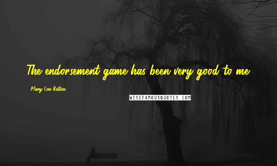 Mary Lou Retton Quotes: The endorsement game has been very good to me.