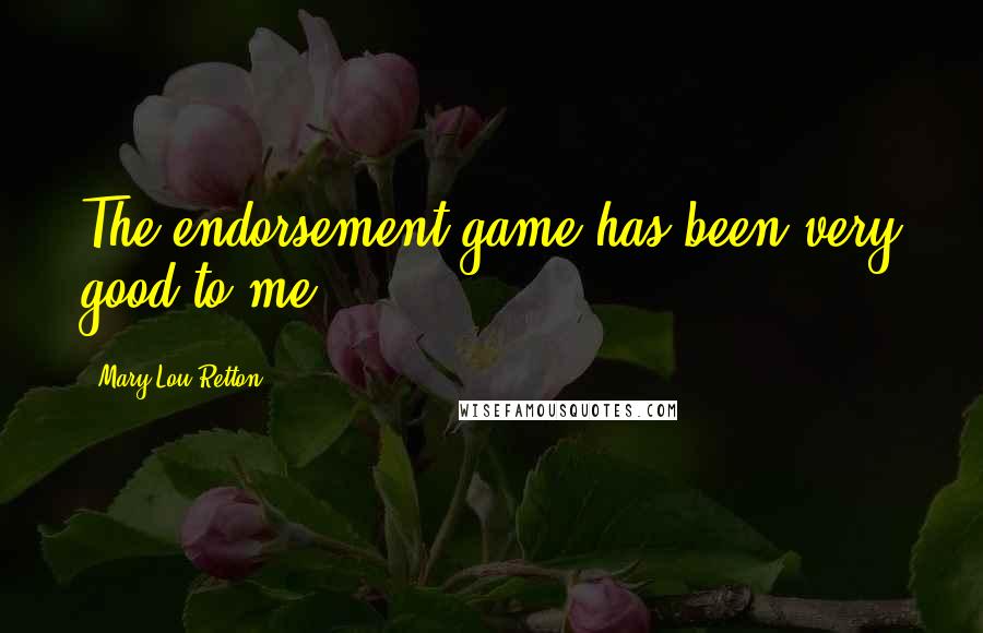 Mary Lou Retton Quotes: The endorsement game has been very good to me.