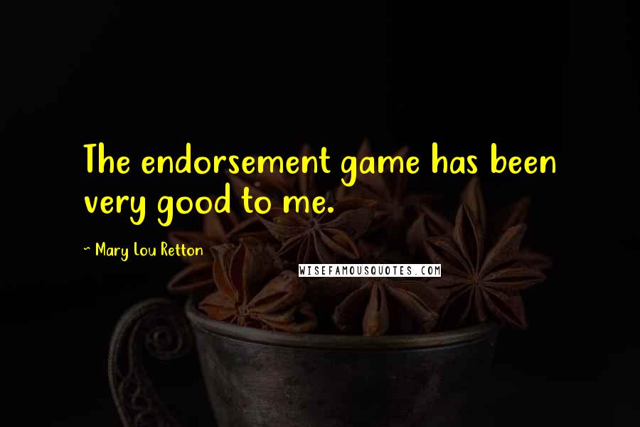 Mary Lou Retton Quotes: The endorsement game has been very good to me.