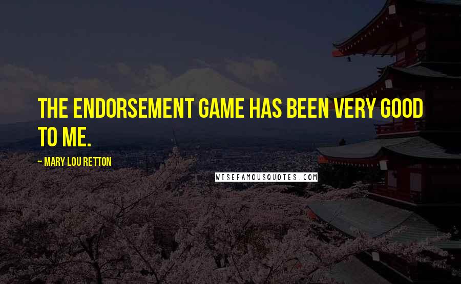 Mary Lou Retton Quotes: The endorsement game has been very good to me.