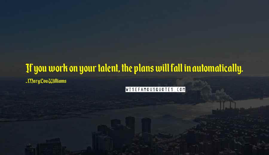 Mary Lou Williams Quotes: If you work on your talent, the plans will fall in automatically.