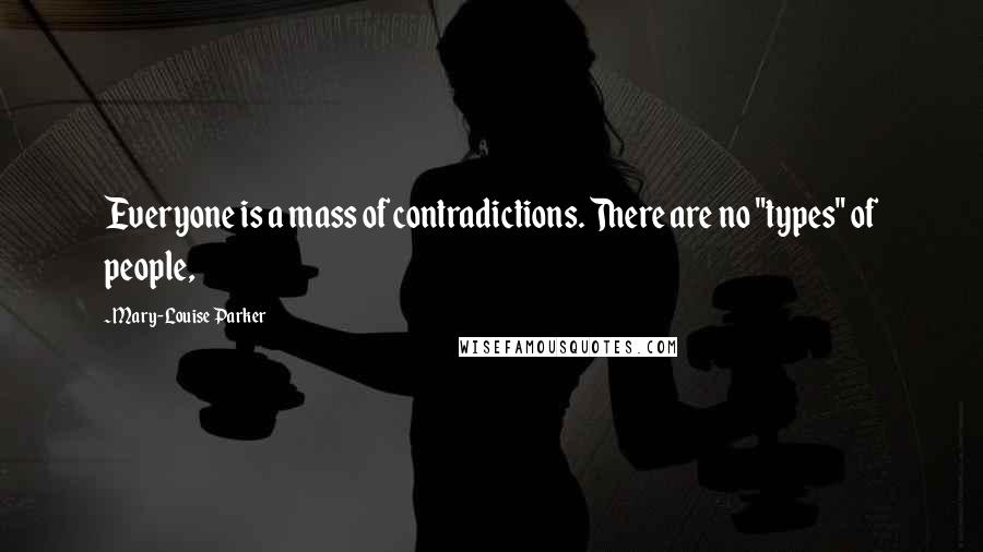 Mary-Louise Parker Quotes: Everyone is a mass of contradictions. There are no "types" of people,