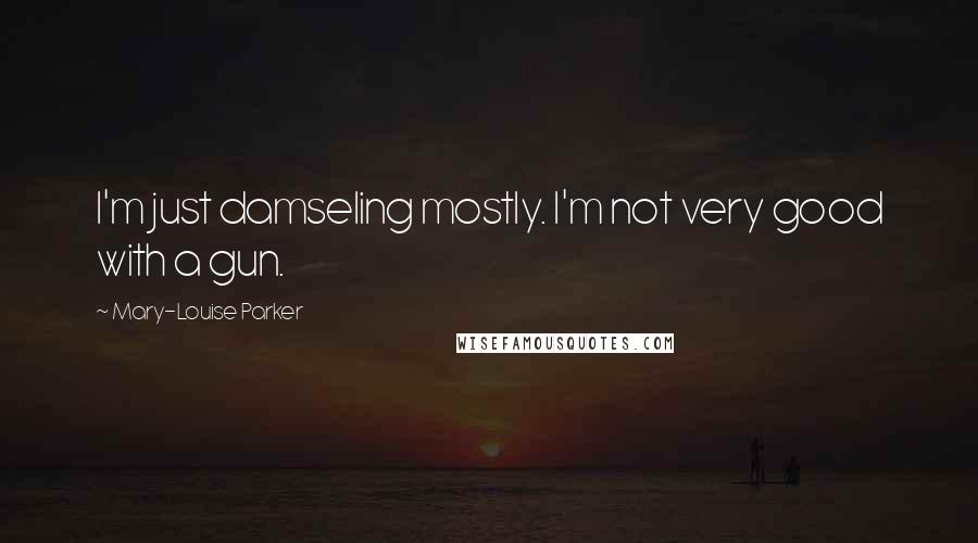 Mary-Louise Parker Quotes: I'm just damseling mostly. I'm not very good with a gun.