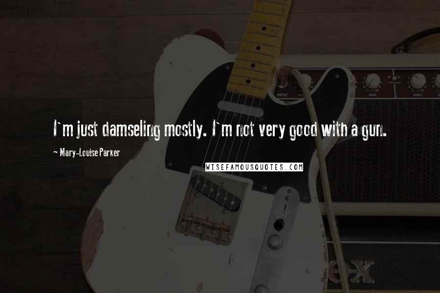 Mary-Louise Parker Quotes: I'm just damseling mostly. I'm not very good with a gun.