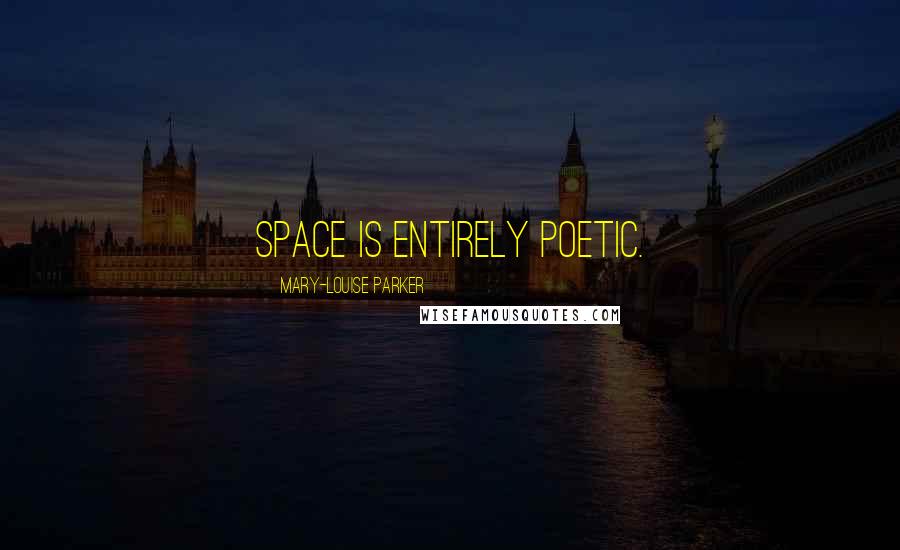 Mary-Louise Parker Quotes: Space is entirely poetic.