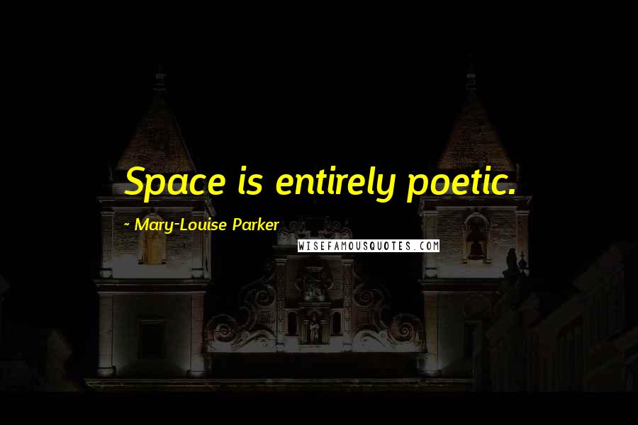 Mary-Louise Parker Quotes: Space is entirely poetic.