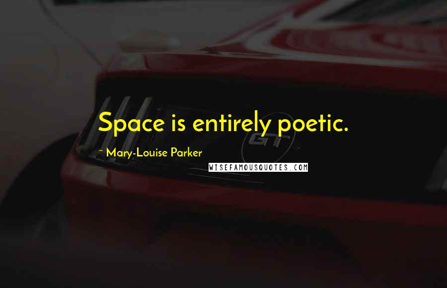 Mary-Louise Parker Quotes: Space is entirely poetic.