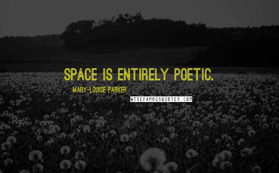 Mary-Louise Parker Quotes: Space is entirely poetic.