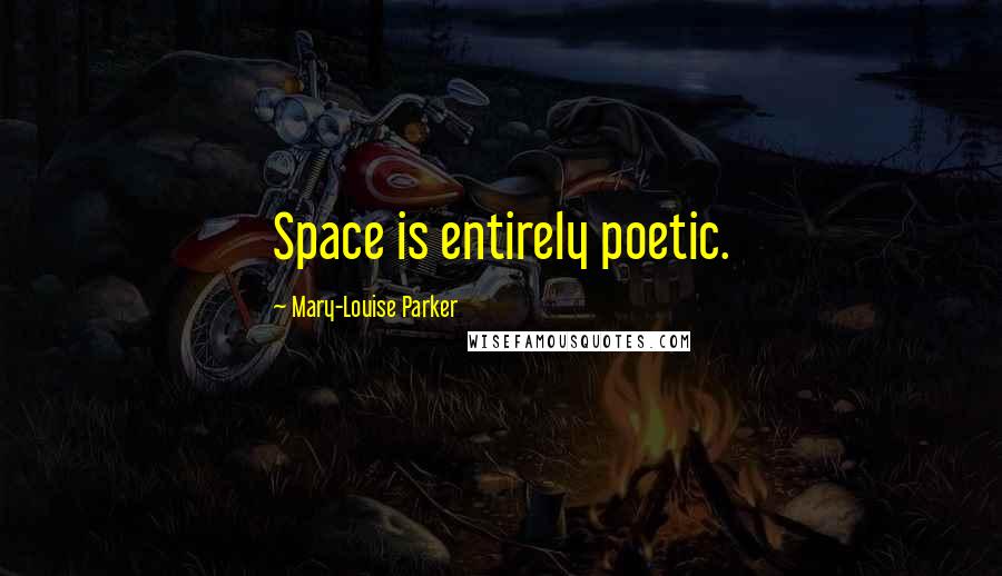 Mary-Louise Parker Quotes: Space is entirely poetic.