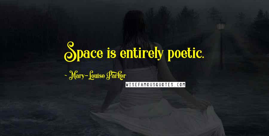 Mary-Louise Parker Quotes: Space is entirely poetic.