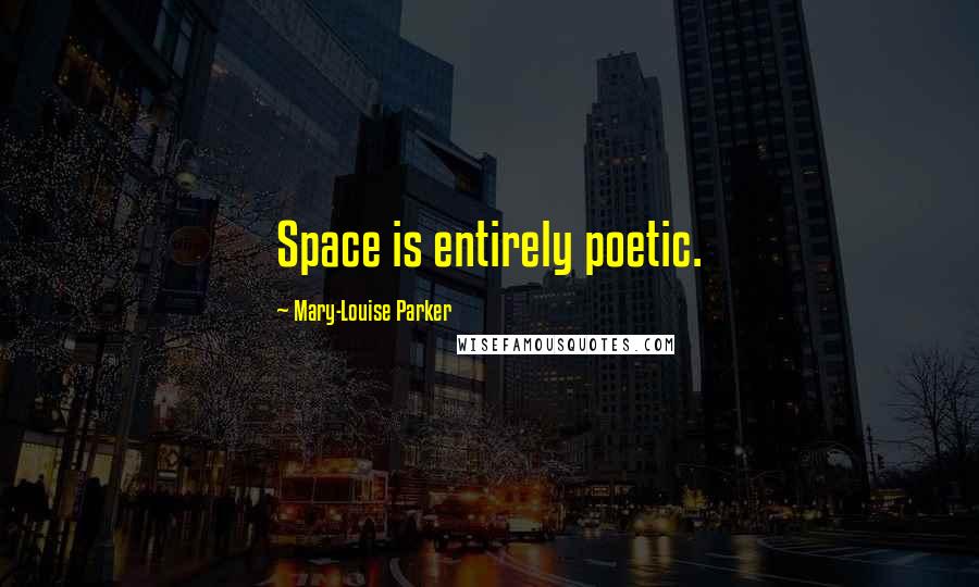 Mary-Louise Parker Quotes: Space is entirely poetic.